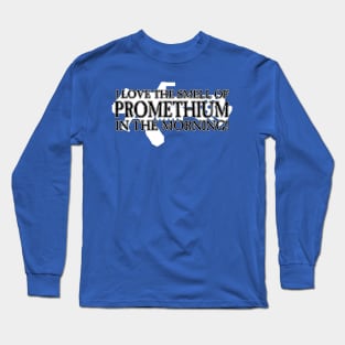 I Love the Smell of Promethium in the Morning! Long Sleeve T-Shirt